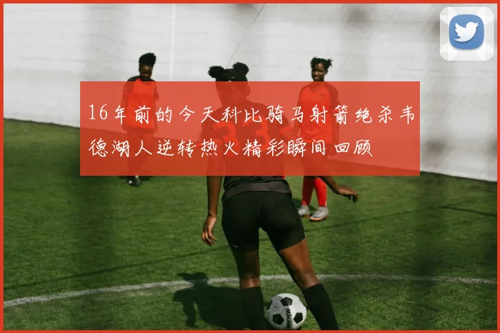 16年前的今天科比骑马射箭绝杀韦德湖人逆转热火精彩瞬间回顾