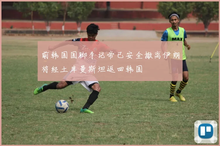 前韩国国脚李记帝已安全撤离伊朗将经土库曼斯坦返回韩国