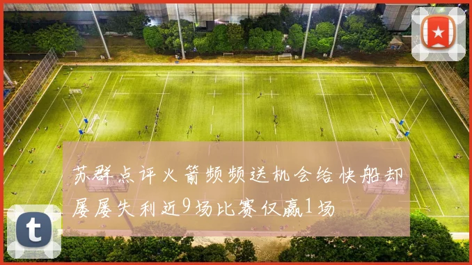 苏群点评火箭频频送机会给快船却屡屡失利近9场比赛仅赢1场