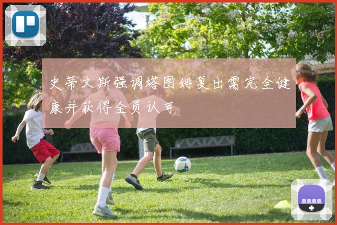 史蒂文斯强调塔图姆复出需完全健康并获得全员认可