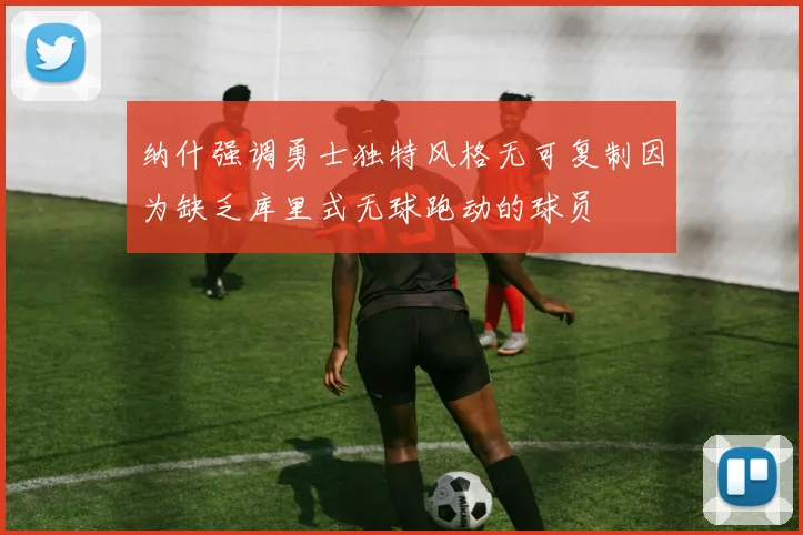 纳什强调勇士独特风格无可复制因为缺乏库里式无球跑动的球员